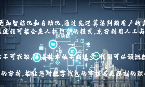 当然，数字钱包的审核过程是一个复杂的主题，涉及多个方面的考量。以下是一个关于数字钱包审核的详细分析。

什么是数字钱包？
数字钱包是一种电子支付工具，用于存储用户的支付信息、信用卡、借记卡以及其他支付方式的信息。这种钱包大多以移动应用的形式存在，使用户可以便捷地进行在线购物、支付账单和转账等操作。随着科技的发展，数字钱包已经成为人们日常生活中不可或缺的一部分。

数字钱包的审核流程
那么，数字钱包的审核过程是怎样的呢？这通常是由数字钱包提供商根据一系列标准进行的，其中包括用户身份验证、交易监控和风险评估。很多数字钱包在用户首次注册时会要求提供个人信息，如姓名、地址、邮箱、电话号码等。这些信息将被用于验证用户的真实身份。
在这一过程中，数字钱包企业可能会对用户提交的信息进行人工审核。然而，绝大部分数字钱包在进行初步审核时会依赖自动化系统，以提高效率和准确性。因此，是否进行人工审核，往往取决于数字钱包的平台政策、用户的风险级别及相关法规的要求。

人工审核的必要性
人工审核在数字钱包的审核流程中仍然是相对重要的一环。尽管许多审核过程已经被自动化，但在一些情况下，人工审核仍然必不可少。比如，在发现用户信息存在异常或可疑迹象时，系统可能会将这些用户标记出来，交由人工进行更深入的审核。
人工审核可以更全面、更灵活地判断用户的真实意图，以及是否存在欺诈行为。例如，如果一个用户在短时间内尝试多次登录，或是进行高额度交易，人工审核人员则可以根据历史交易记录、用户的社交媒体活动及其他信息进行分析，从而判断这笔交易的安全性。

数字钱包的安全性
在当今数字经济的背景下，安全性已成为用户选择数字钱包的重要因素之一。数字钱包提供商通常会采取多重安全措施，以确保用户信息的安全性。其中，包括但不限于数据加密、双重认证和监控用户交易活动。
例如，很多数字钱包在用户登录或进行大额交易时，都会要求输入额外的验证码。这意味着即使黑客获得了用户的密码，也无法轻易地获取账户。此外，通过人工审核，这些公司可以及时地识别出异常交易，避免用户遭受财务损失。

人工审核的优势与劣势
人工审核虽然具有一定优势，但也存在一些劣势。我们来一一探讨：
strong优势：/strong
ul
    li更高的准确性：人工审核能够更好地理解复杂情况，从而避免误判。/li
    li客户服务：人工审核人员可以更好地为用户解答问题，提供个性化服务。/li
    li灵活性：在应对非常规情况时，人工审核能更灵活地做出判断，降低风险。/li
/ul
strong劣势：/strong
ul
    li成本高：人工审核需要投入人力资源，增加企业成本。/li
    li效率较低：相比自动化审核，人工审核速度较慢，可能导致用户等待时间过长。/li
    li主观性：人工审核容易受到审核人员个人主观判断的影响，从而可能出现不合理的审核结果。/li
/ul

未来趋势
随着技术的不断发展，数字钱包的审核流程也将面临新的变革。人工智能和机器学习的发展为数字钱包的运营带来了巨大的潜力。未来，数字钱包的审核可能会更加智能化和自动化，通过先进算法判断用户的身份和风险。
例如，基于海量数据的分析，AI可以不断审核流程，及时更新风险评分，甚至预测潜在的欺诈行为。然而，这并不意味着人工审核会完全失去作用。相反，未来的审核流程可能会是人机结合的模式，充分利用人工与自动化的优势，实现更加高效和准确的审核。

结论
综上所述，数字钱包的审核过程是对用户身份和交易安全的严格把控。虽然自动化系统在大多数情况下可以处理大部分审核工作，但人工审核在一定情况下仍然不可或缺。随着技术的不断进步，我们可以预测数字钱包的审核流程将继续演变，以适应更加复杂的数字经济环境。确立一套合理的审核机制，不仅是数字钱包发展的必要步骤，也是保障用户安全的重要途径。 

总结一下，对于用户来说，了解数字钱包的审核过程及其重要性，不仅能更好地保护自身利益，也能在选择合适的数字钱包时做出更为明智的决策。希望通过以上的分析，能让您对数字钱包的审核有更深刻的理解。