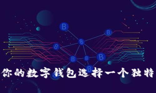 2025必看：如何为你的数字钱包选择一个独特而有吸引力的名字