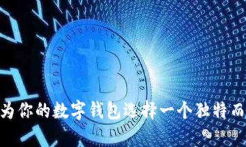 2025必看：如何为你的数字钱包选择一个独特而有吸引力的名字