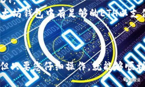要将USDT从TP钱包转到以太坊钱包，您可以按照以下步骤进行操作。请注意，具体的步骤可能会因TP钱包的版本或用户界面有所不同，但大体的流程是类似的。

步骤一：确保您拥有以太坊地址
首先，您需要确保您已有一个以太坊钱包，并且知道其地址。可以使用任何支持以太坊的钱包，如MetaMask、MyEtherWallet或任何其他选择。获取您的以太坊钱包地址并保存在安全的地方。

步骤二：打开TP钱包
在您的手机上打开TP钱包应用，并确保您已安全登录到您的账户。如果您还没有TP钱包，可以在应用商店下载并安装。

步骤三：找到USDT
在TP钱包中，查看资产列表并找到您持有的USDT。若未显示，请点击“添加资产”以确保您能够看到该币种。

步骤四：点击转账
在USDT的资产页面，您会看到“转账”或“发送”按钮。点击该按钮以进入转账界面。

步骤五：输入转账信息
在转账界面中，您需要输入以下信息：
ul
    listrong收款地址：/strong将您的以太坊钱包地址粘贴到相应的输入框中。/li
    listrong转账数量：/strong输入您想要转账的USDT数量。/li
/ul

步骤六：选择网络
因为USDT可以在多个区块链网络（如以太坊、Tron等）上进行转账，确保您选择的是以太坊网络。这样才能将USDT成功转移到以太坊钱包中。

步骤七：确认信息并提交
检查您输入的信息是否正确，特别是钱包地址和转账数量。确保一切无误后，点击“确认”或“发送”按钮。

步骤八：等待确认
在发送后，您需要等待区块链网络的确认。这个过程可能需要几分钟到十几分钟不等，具体时间取决于网络拥堵情况。

步骤九：检查转账状态
您可以在TP钱包中查看转账记录，确认转账的状态。此外，您也可以在以太坊区块浏览器上输入您的以太坊钱包地址，以查看USDT是否已经到账。

注意事项
1. 确保您的以太坊钱包支持ERC20标准的USDT。若钱包不支持该标准，您可能无法接收USDT。
2. 注意网络费用，转账USDT时，可能会产生以太坊网络的交易费用（Gas费）。请确保您的以太坊钱包中有足够的ETH以支付这些费用。
3. 如果您对转账过程有任何疑问，建议提前查阅TP钱包的帮助文档或联系客服进行咨询。

总结
通过以上步骤，您应该能成功将USDT从TP钱包转账到以太坊钱包。这个过程虽然看似复杂，但只要您仔细操作，就能够顺利完成。如有其他加密货币的转账需求，您也可以参考类似的步骤。希望这篇文章能帮助到您！