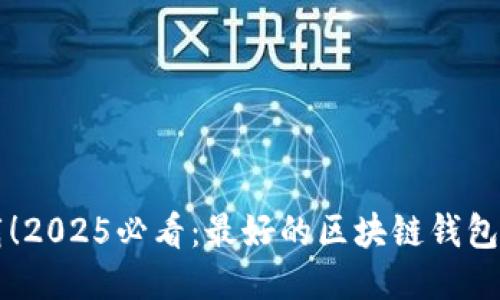 立即下载！2025必看：最好的区块链钱包软件推荐