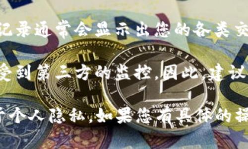TP钱包（TokenPocket）是一款多链数字货币钱包，用户可以通过它管理不同区块链资产。关于您提到的“能否查到登录地址”，我理解您可能是在询问以下几个方面：

1. **登录地址的查找**：如果您想要查询自己在TP钱包中的资产或交易记录，您可以通过钱包内的功能查看。然而，TP钱包不公开登陆地址信息，保护用户的隐私。因此，您无法直接查到其他用户的登录地址。

2. **交易记录和地址历史**：您可以在TP钱包中查看自己的交易记录和地址历史。这些记录通常会显示出您的各类交易细节，包括发送和接收的地址。

3. **安全性和隐私**：TP钱包重视用户的隐私和安全性，用户的地址信息不会被公开或受到第三方的监控。因此，建议您妥善保管自己的私钥和助记词，以确保您的资产安全。

总而言之，TP钱包并不支持查询其他用户的登录地址，所有有关登录和资产的信息均属于个人隐私。如果您有具体的操作问题，建议您参考TP钱包的官方帮助文件或相关的用户社区获取更为详细的指导。