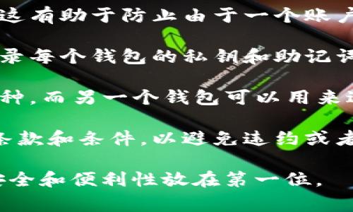 关于TP钱包的注册数量，通常情况下，用户可以在同一设备上注册多个TP钱包账户。然而，具体能注册多少个账户并没有明确的上限，因为这可能会受到钱包服务商的政策或用户使用的设备、IP地址的限制。

建议用户在创建多个钱包时注意以下几点：

1. **安全性**：每个钱包应该使用不同的安全密码和备份方式，确保每个账户的安全性。这有助于防止由于一个账户被攻击而影响到其他账户的安全。

2. **管理便利**：虽然可以注册多个钱包，但管理多个账户可能会变得复杂。用户需要记录每个钱包的私钥和助记词，以避免丢失资金。

3. **使用目的**：不同的钱包可以用于不同的目的。例如，一个钱包可以用来长期保存币种，而另一个钱包可以用来进行日常交易。这样做有助于清晰地管理资产，提高操作的效率。

4. **平台政策**：不同的钱包平台可能会有不同的政策，建议用户在注册之前查阅相关条款和条件，以避免违约或者账户被封。

总之，TP钱包的注册数量上没有固定的限制，但用户在创建和管理多个账户时应始终将安全和便利性放在第一位。