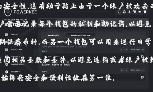 关于TP钱包的注册数量，通常情况下，用户可以在同一设备上注册多个TP钱包账户。然而，具体能注册多少个账户并没有明确的上限，因为这可能会受到钱包服务商的政策或用户使用的设备、IP地址的限制。

建议用户在创建多个钱包时注意以下几点：

1. **安全性**：每个钱包应该使用不同的安全密码和备份方式，确保每个账户的安全性。这有助于防止由于一个账户被攻击而影响到其他账户的安全。

2. **管理便利**：虽然可以注册多个钱包，但管理多个账户可能会变得复杂。用户需要记录每个钱包的私钥和助记词，以避免丢失资金。

3. **使用目的**：不同的钱包可以用于不同的目的。例如，一个钱包可以用来长期保存币种，而另一个钱包可以用来进行日常交易。这样做有助于清晰地管理资产，提高操作的效率。

4. **平台政策**：不同的钱包平台可能会有不同的政策，建议用户在注册之前查阅相关条款和条件，以避免违约或者账户被封。

总之，TP钱包的注册数量上没有固定的限制，但用户在创建和管理多个账户时应始终将安全和便利性放在第一位。