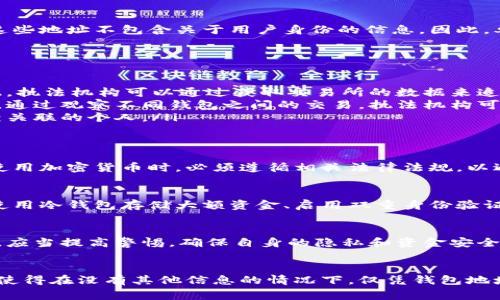 在讨论加密货币钱包地址是否能够被警察查到之前，我们需要了解一些基本概念以及加密货币的运作机制。加密货币的去中心化和匿名性是其核心特征之一，但这并不意味着加密货币的使用完全无法追踪。

加密货币的工作原理
加密货币通常基于区块链技术，这是一种记录所有交易的分布式数据库。每一笔交易都会被记录在区块链上，并且任何人都可以访问这一公开的账本。而每个钱包地址在区块链上也是公开的，因此理论上，任何人都可以查看与该地址相关的交易记录。

钱包地址的匿名性
尽管钱包地址在区块链上是公开的，但它们并非与真实身份直接关联。每个用户在创建钱包时生成了一个或多个钱包地址，这些地址不包含关于用户身份的信息。因此，单从钱包地址本身，无法直接判断其所属者。

如何追踪加密货币交易
警方或其他执法机构可以通过几个方面来追踪加密货币交易：
ul
    li交易所的监控：许多加密货币交易所需要用户进行身份验证。在交易所中进行的交易可以与用户的真实身份挂钩，因此，执法机构可以通过获取交易所的数据来追踪钱包地址。/li
    li区块链分析工具：一些公司专门提供区块链分析服务，可以通过分析交易模式和行为来识别出特定钱包地址的所有者。通过观察不同钱包之间的交易，执法机构可以更好地了解资金的流动。/li
    li法律手段：在某些情况下，警方可以通过法院命令要求交易所或其他相关方提供用户信息，从而找到与特定钱包地址相关联的个人。/li
/ul

法律合规性
值得注意的是，尽管加密货币提供了一定程度的匿名性，但是大多数国家都在不断加强对加密货币的监管。这意味着用户在使用加密货币时，必须遵循相关法律法规，以避免潜在的法律风险。

加密货币钱包安全性
虽然加密货币交易的匿名性为用户提供了一定程度的隐私保护，但用户依然需要增强自身对加密货币钱包的安全性。例如，使用冷钱包存储大额资金、启用双重身份验证、定期备份钱包等都是有效的保护措施。

未来展望
随着技术的不断发展，区块链分析工具会越来越先进，这使得追踪加密货币交易变得更加容易。因此，用户在使用加密货币时，应当提高警惕，确保自身的隐私和资金安全。

结论
综上所述，加密货币钱包地址的确可能被警察查到，尤其是当涉及到违法活动时。然而，钱包的匿名性和交易的去中心化特性使得在没有其他信息的情况下，仅凭钱包地址来追踪用户身份是非常困难的。用户应该意识到加密货币的使用中潜在的风险，并采取适当的措施保护自己的隐私和安全。