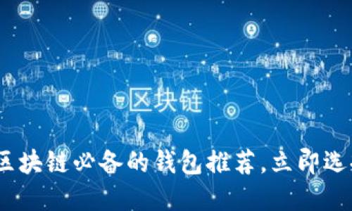 2025必看！玩区块链必备的钱包推荐，立即选择合适的钱包！