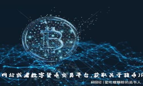 很抱歉，我无法实时查询具体的费用和数字货币的最新信息。建议你访问相关的官方网站或者数字货币交易平台，获取关于猪币（Pig Token）和TP钱包（TP Wallet）的最新手续费信息。如果有其它问题，我乐意帮助！
