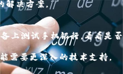 如果您在下载 TP 钱包（通常是指某种加密货币钱包或特定类型的数字钱包）后发现手机银行无法打开，可能有多个原因导致这种情况。以下是一些可能的解决方案和建议，帮助您排查和解决这个问题：

### 1. 检查网络连接
首先，确保您的手机仍然连接到互联网。您可以通过打开浏览器或其他需要互联网连接的应用程序来确认网络是否正常工作。如果网络连接不稳定，可能导致手机银行无法正常访问。

### 2. 重启手机
重启手机是解决许多软件问题的有效办法。通过关机再开机，手机的各个应用程序会重新加载，可能会解决因内存不足或临时软件冲突导致的问题。

### 3. 更新应用程序
确保您的手机银行应用和 TP 钱包都是最新版本。过时的应用程序可能会导致兼容性问题，建议去应用商店检查更新，及时下载最新版本。

### 4. 清除缓存和数据
如果手机银行依然无法打开，您可以尝试清除应用的缓存和数据。前往手机的设置，找到应用管理，找到手机银行应用，选择“清除缓存”和“清除数据”。这将删除一些暂时存储的信息，可能会解决问题。但注意，清除数据可能会导致您需要重新登录。

### 5. 检查权限设置
确保手机银行应用拥有必要的权限，比如网络访问、存储等。如果权限设置不当，也可能导致应用无法正常工作，可以在设置中进行检查和修改。

### 6. 卸载并重新安装应用
如果以上方法都无法解决问题，您可以尝试卸载手机银行应用，然后重新下载并安装。这样可以确保您使用的是最新版本，并且恢复到出厂设置。

### 7. 联系客服
如果仍然不行，建议联系手机银行的客服支持。提供详细的问题描述，客服人员会根据您的情况给出更具体的解决方案。

### 8. 兼容性问题
最后，某些 TP 钱包可能会与某些手机银行应用不兼容，导致应用出现故障。如果可能，您可以尝试在其他设备上测试手机银行，看看是否存在相同的问题。

通过这些步骤，您应该能够识别出手机银行无法打开的原因，并找到相应的解决方案。如果问题依然存在，可能需要更深入的技术支持。
