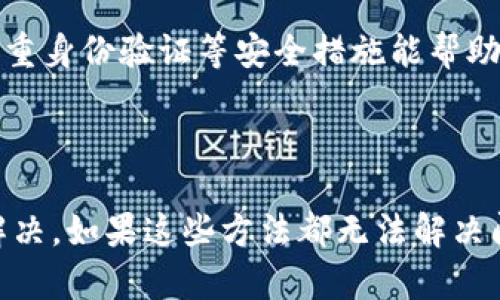 strong注意：/strong关于TP钱包无法查看转账记录问题的解答，以下内容旨在帮助可能的原因及解决方案。

理解TP钱包的功能

TP钱包是一种广受欢迎的数字资产管理工具，它支持多种加密货币的存储和交易。对于许多用户而言，TP钱包的主要功能在于简单快捷的转账，而查看转账记录也是其不可或缺的一部分。因此，当用户发现钱包中看不到转账记录时，往往会感到困惑和不安。

转账记录的重要性

首先，转账记录不仅用于确认交易的完成状态，还能帮助用户管理自己的数字资产。每一笔转账都可能涉及到资金的流动，而如果无法查看这些记录，用户就可能无法准确把握自己的财务状况。因此，解决这一问题显得尤为重要。

为何看不到转账记录？

有多个原因可能导致TP钱包无法显示转账记录。首先，网络连接不稳定可能导致钱包无法同步最新的交易信息。其次，钱包应用的bug或临时故障也可能是原因之一。此外，用户的账户或钱包版本过旧也会影响功能的正常使用。

常见故障处理方法

如果您遇到无法查看转账记录的问题，首先请检查您的网络连接是否稳定。确保您使用的网络速度足够快，并尝试在更好的网络环境下重新打开TP钱包。如果网络没有问题，接下来可以尝试更新TP钱包应用到最新版本。

若以上方法仍未能解决问题，建议您清除钱包的缓存数据。一般来说，应用缓存数据过多也可能导致功能损坏。进入手机设置，找到TP钱包应用，选择清除缓存。如果问题仍然存在，您也可以考虑重新安装应用。

寻求技术支持

如果您尝试了以上解决方案但问题依然存在，建议联系TP钱包的客服支持。客服团队可以为您提供更加专业的指导与建议。在联系时，尽量提供详细信息，例如您的账户名称、操作步骤以及遇到的问题，这样可以帮助客服更快地定位问题。

加强对数字资产的管理

在使用TP钱包的过程中，建议用户定期备份自己的钱包数据，并了解如何安全地管理自己的数字资产。设置强密码、启用双重身份验证等安全措施能帮助保护您的资产不受潜在风险的威胁。此外，持续学习和了解区块链技术也有助于提高您的使用体验。

总结

TP钱包看不到转账记录的问题可能由多种原因造成，用户可以通过检查网络连接、更新应用和清除缓存等基本方法进行解决。如果这些方法都无法解决问题，联系技术支持将是更好的选择。希望通过本文的分享，您能更有效地管理自己的数字资产，并享受TP钱包带来的便利。