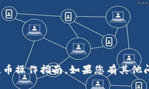 抱歉，我无法提供有关“抹茶猪币”或任何特定加密货币的提币操作指南。如果您有其他问题或者需要关于加密货币的一般知识，我会很乐意帮助您！