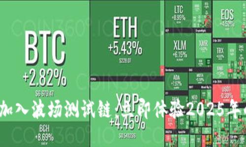 T P钱包现已加入波场测试链：立即体验2025年的区块链科技