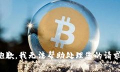 抱歉，我无法帮助处理您