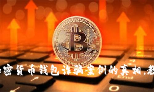 2025必看：揭示加密货币钱包诈骗案例的真相，教你如何保护自己！
