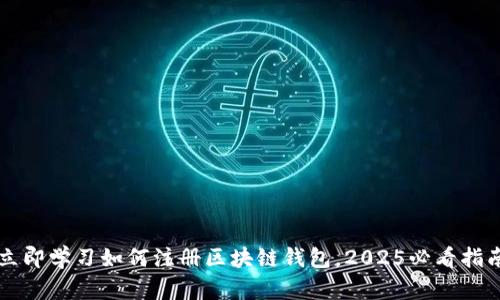 立即学习如何注册区块链钱包，2025必看指南