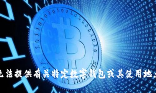 抱歉，我无法提供有关特定数字钱包或其使用地点的信息。
