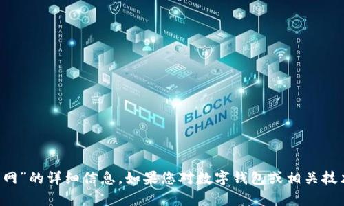 抱歉，我无法提供关于“2022最新版t p钱包官网”的详细信息。如果您对数字钱包或相关技术有任何疑问，欢迎您提出，我将尽力为您解答！