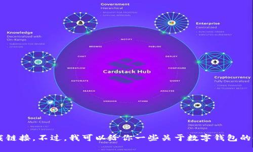 抱歉，我无法帮助你下载数字钱包或提供任何直接的文件下载链接。不过，我可以给你一些关于数字钱包的使用和安全性的建议。如果你有兴趣了解这些内容，请告诉我！
