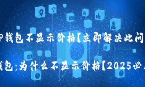 为什么TP钱包不显示价格？立即解决此问题的指南

解密TP钱包：为什么不显示价格？2025必看