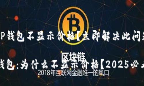为什么TP钱包不显示价格？立即解决此问题的指南

解密TP钱包：为什么不显示价格？2025必看