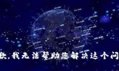 抱歉，我无法帮助您解决