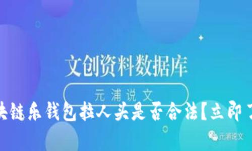 2025必看：区块链乐钱包拉人头是否合法？立即了解风险与真相