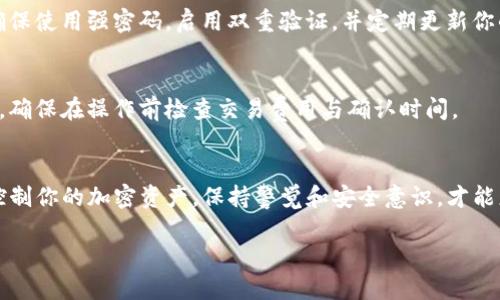 要删除TP钱包（Trust Wallet）的地址，实际上不能直接删除一个区块链地址，因为区块链的特性决定了地址一旦创建就无法被删除或修改。然而，你可以通过以下方法管理你的钱包和地址。

### 如何处理TP钱包地址

#### 1. 理解TP钱包的功能
TP钱包是一个去中心化的数字资产管理工具，用户可以通过它管理多种加密货币和代币。当你创建一个钱包地址时，它成为区块链上的一个公共地址，收发加密货币时会用到这个地址。

#### 2. 清晰的钱包管理策略
如果你不再需要某个地址，可以选择不再使用它。为了更好的管理，你可以在钱包内进行标记或记录，方便识别不同的资产和地址。

#### 3. 备份你的私钥和助记词
在决定不再使用某个地址时，确保你备份了私钥和助记词。这样即使不再使用某个地址，你仍然可以在需要时恢复。

#### 4. 创建新地址的建议
你可以创建一个新的地址来代替不再使用的旧地址。在TP钱包中，你可以轻松添加新的钱包地址。首先，确保你的新地址会安全存储，避免丢失。

### 注意事项
- 安全与隐私
无论你决定如何管理和使用你的钱包地址，安全始终是首要考虑因素。确保使用强密码，启用双重验证，并定期更新你的安全设置。

- 代币的转移
若你决定不使用某个地址，你可以将该地址上的代币转移到你的新地址。确保在操作前检查交易费用与确认时间。

### 结论
虽然不能直接删除TP钱包地址，但通过妥善管理及备份，你可以有效地控制你的加密资产。保持警觉和安全意识，才能更好地保护你的数字财富。

如果需要更详细的指导或者建议，欢迎进一步提问！