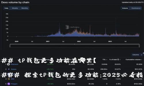 ### tP钱包更多功能在哪里？

#### 探索tP钱包的更多功能：2025必看指南