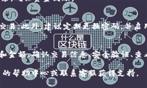 提币到TP钱包（通常是指Trust Wallet或其他类似的数字钱包）是一个相对简单的过程，但需要遵循一些步骤以确保资金的安全和顺利转出。以下是详细的步骤说明。

第一步：确认你的TP钱包地址
在进行提币之前，首先要确认你的TP钱包地址是正确的。打开你的TP钱包应用，选择要接收的加密货币，并点击“接收”或“收款”选项。会显示你的钱包地址和二维码，请务必仔细核对。

第二步：登录你的ZT账户
访问ZT交易平台并登录到你的账户。如果你尚未注册账户，请先注册一个并完成身份验证，确保能够进行提币操作。

第三步：找到提币功能
登录后，寻找“钱包”或“资产”页面。通常，在此页面上会有“提币”或“提现”的选项。点击该选项进入提币页面。

第四步：选择要提取的币种
在提币页面，你会看到你账户内的各种数字资产。选择你想要提取的数字货币，并确保选择的是可以提取到TP钱包的币种。

第五步：输入TP钱包地址和提取数量
在提取页面，输入你之前复制的TP钱包地址。确保输入正确，因为任何错误都会导致资金的丧失。接下来，输入你希望提取的金额，如有最低提取限制，请确认你的余额符合要求。

第六步：确认交易信息
在临近完成提币前，ZT平台会显示你的交易信息，包括提币地址、提币数量及相关手续费。在确认所有信息准确无误后，点击“确认”或“提交”按钮。

第七步：安全验证
为确保账户安全，ZT可能会要求进行身份验证，如输入验证码、移动确认等。请根据系统提示完成所有必要的验证步骤。

第八步：查看提币状态
提交提币请求后，你可以在“提币历史”或“交易记录”中查看当前的提币状态。通常，提币请求需要一定的时间来处理，具体时间取决于区块链的网络情况和ZT平台的处理效率。

第九步：等待确认资金到达TP钱包
一旦ZT处理完毕并发送出币，你只需耐心等待，资金将会被转入你的TP钱包。可以在TP钱包中查看接收的记录，确保资金到账。

安全提示
在进行任何提币操作时，安全永远是第一位的。一定要仔细检查地址的准确性，避免使用公共网络进行大额交易。此外，建议定期更换密码，并启用开通双重身份验证（2FA）功能，以增强账户的安全性。

总结
提币到TP钱包的过程大致分为几个步骤：确认TP钱包地址、登录ZT账户、找到提币功能、选择币种、输入地址和金额、确认交易信息、安全验证、查看提币状态以及等待资金到账。尽量保持冷静，不要急于操作，逐步执行每一步，确保提币过程的顺利与安全。

通过上述步骤，你应该能够成功地将ZT账户中的数字货币提取到你的TP钱包中。如有疑问，建议查看ZT平台的帮助中心或联系客服获得支持。