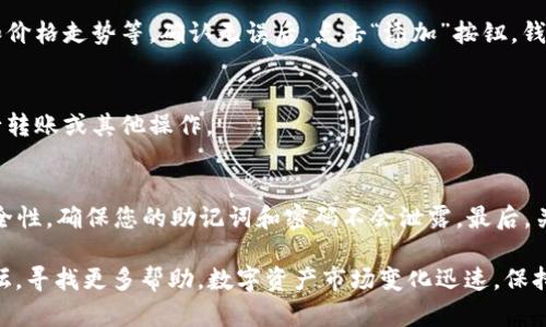在TP钱包市场中添加币种的过程并不复杂，下面将为您详细介绍这一过程。无论您是刚开始接触数字资产，还是希望扩展您的投资组合，相信您都能从中获益。请仔细阅读以下步骤，以成功添加您所需的币种。

步骤一：下载并安装TP钱包
首先，确保您已经下载并安装了TP钱包。这款钱包支持多种数字资产，并在不同平台上均可使用。您可以在App Store（如果是iOS设备）或Google Play（如果是Android设备）中搜索“TP钱包”进行下载。

步骤二：创建或导入钱包
安装完成后，打开TP钱包，您可以选择创建一个新钱包或导入一个已经存在的钱包。如果您是首次使用，可以选择“创建新钱包”，按照提示设置密码并进行备份。一旦您创建了新钱包，务必妥善保存自己的助记词，这对您找回钱包至关重要。

步骤三：访问市场功能
成功创建或导入钱包后，进入TP钱包的主界面，您会看到多个功能选项。在这里，寻找并点击“市场”或者“币种管理”选项。这一部分将允许您管理您钱包中的各种数字资产。

步骤四：添加币种
在市场功能中，您可以看到当前已经添加的币种列表。要添加新币种，寻找一个类似于“添加币种”或“添加资产”的按钮。点击后，会弹出一个搜索框，您可以在此输入您想要添加的币种名称或其合约地址。TP钱包支持多种主流的币种，例如以太坊（ETH）、比特币（BTC）、币安币（BNB）等，您只需输入币种名称即可。

步骤五：选择并确认添加
在搜索结果中找到您的目标币种后，点击进入该币种的详细信息页面。在此页面中，您可以查看币种的各种信息，例如市值、交易量和价格走势等。确认无误后，点击“添加”按钮，钱包会自动将该币种添加到您的资产列表中。

步骤六：查看已添加的币种
成功添加后，您可以返回钱包主界面，通过滑动查看您已经添加的所有数字资产。在此，您可以轻松地监控这些资产的价值变化，进行转账或其他操作。

注意事项
在添加币种的过程中，有几点需要特别注意。首先，务必确认币种的官方合约地址，以避免错误添加假币。其次，定期检查您的钱包安全性，确保您的助记词和密码不会泄露。最后，关注市场动态，及时调整您的投资策略。

通过以上步骤，您应该能够轻松地在TP钱包中添加新的币种。如果您在操作过程中遇到问题，可以参考TP钱包的官方网站或社区论坛，寻找更多帮助。数字资产市场变化迅速，保持学习和适应是成功的关键。