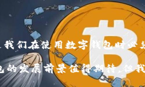 数字钱包投诉：立即了解2025年必看退款和维权指南
数字钱包, 投诉, 退款, 维权/guanjianci

引言
在当今数字化的时代，数字钱包以其便利性和安全性受到越来越多用户的青睐。然而，与任何技术产品一样，数字钱包也面临着一些问题，特别是在用户体验和服务质量上。近年来，数字钱包的投诉案例频频出现，涉及到账户安全、交易纠纷、退款难题等多个方面。因此，了解如何进行有效投诉，以及在遇到问题时该如何维护自身权益，变得尤为重要。

什么是数字钱包？
数字钱包，顾名思义，是一种可以存储、管理和使用数字货币的在线服务。它让用户能够通过手机或电脑进行支付、收款，甚至在线购物。不论是购买商品、支付账单，还是转账汇款，数字钱包都提供了极大的便利性。然而，这种便利性并非没有代价，越来越多的用户在使用过程中发现了各种问题。

为何投诉数字钱包？
数字钱包的投诉主要集中在几个方面，以下是一些常见的投诉理由：
ul
    li账户安全问题：数字钱包用户常常面临账户被盗、信息泄露等安全隐患。/li
    li交易问题：用户在进行转账或支付时，可能会遇到交易失败或重复扣款的情况。/li
    li退款难度：很多用户在申请退款时，遇到极大的阻力，导致无法顺利拿回自己的钱。/li
    li客服响应不及时：依赖于数字钱包的用户在遇到问题时，通常会寻求客服帮助，但有些平台的客服响应时间过长，使得问题得不到及时解决。/li
/ul

如何有效投诉数字钱包？
在面对数字钱包的投诉时，用户应该掌握一些基本的投诉技巧，以提高维权的成功率。

h41. 收集证据/h4
在进行投诉之前，首先要做好充分的准备，包括收集所有相关证据。无论是交易记录、聊天记录还是屏幕截图，都是维权的重要依据。

h42. 清晰表达问题/h4
在与客服沟通时，清晰、简洁地表达问题至关重要。确保你知道自己想要什么，比如退款、赔偿或是服务改进。

h43. 寻找相关部门/h4
如果遇到客服不作为或问题无法解决，可以尝试联系相关监管机构或消费者保护机构，寻求帮助。

h44. 报告黑名单/h4
如果遇到严重的欺诈行为，建议向相关法律部门报告，并反馈给行业监管机构，帮助其他用户避免相似的损失。

2025年备受关注的数字钱包br维权与退款趋势
随着数字技术的发展，更多人开始接受和使用数字钱包。那么，在2025年，数字钱包行业的退款与维权工作将会有哪些变化呢？

h41. 技术进步带来的透明度/h4
未来，随着区块链技术的广泛应用，数字钱包交易的透明度将大大提高，用户可以更加清晰地追踪到每一笔交易。这种透明性有助于减少纠纷，从源头降低投诉的可能性。

h42. 用户权益意识的提升/h4
随着数字支付普及，更多用户会关注自身权益，逐渐形成维权的意识和能力。他们会更多地了解投诉渠道和维护权益的方法，形成“人人维护权益”的社会风气。

h43. 平台责任的强化/h4
未来的数字钱包平台将会被要求承担更多的法律责任，例如在安全方面将会设定更高的标准，提供更为完善的客服体系，以赢得用户信任。

数字钱包投诉中常见的法律问题
在进行数字钱包投诉时，用户可能会遇到一些法律问题，这些问题直接关系到自身的权益。

h41. 合同条款的合理性/h4
用户在注册数字钱包时签署的协议，应该是公平合理的。若发现协议中存在不合理条款，用户可以通过法律途径维护自身权益。

h42. 消费者保护法/h4
在大多数国家，消费者享有选择商品和服务的权利，如计算机程序错误或服务缺陷等，用户可依《消费者保护法》申请退换货或赔偿。

h43. 数据隐私权/h4
用户在使用数字钱包时，还需关注其个人信息的收集和使用情况。若数字钱包平台未按法律规定保护用户数据，用户可以依法投诉。

结论
在现代社会，数字钱包给我们的生活带来了极大的便利，但在享受便利的同时，也需要保持警惕，维护自身的合法权益。无论是个人信息安全，还是财产安全，都是我们在使用数字钱包时必须关注的重点。通过及时有效的投诉和维权，用户可以在未来更好地保障自己的权益，避免不必要的经济损失。

总之，保持与数字钱包平台的良好沟通，了解自身的合法权益，掌握投诉技巧，将有助于每一个数字钱包用户在遇到问题时能够得到及时和有效的解决。数字钱包的发展前景值得期待，但我们也应当积极参与到维权和监管中，让这一新兴行业能够健康、稳定地发展。