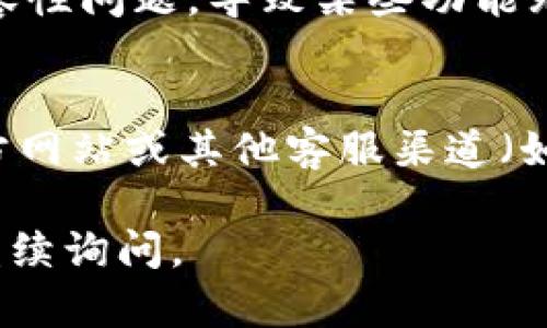 为了更好地帮助你，我建议你尝试以下方法解决t p钱包客服微信加不了的问题：

### 1. 检查微信好友请求设置
首先，请确保你的微信好友请求设置是开放的。有时候，如果你的隐私设置过于严密，可能会导致无法添加特定的联系人。

### 2. 确认微信号或二维码是否正确
请仔细核对你输入的客服微信号是否正确，或者如果是通过扫描二维码加好友，确保二维码没有失真或模糊。

### 3. 尝试不同的添加方式
如果你当前是通过微信号添加，可以尝试通过扫描二维码或者通过手机号添加，看看是否可以成功。

### 4. 清理微信缓存
有时候，微信的缓存可能会导致一些功能异常。你可以尝试清理微信缓存，具体方法是在微信的“设置”中找到“通用”，再选择“清理微信存储空间”。

### 5. 更新微信版本
确保你的微信是最新版本，有时候旧版的APP可能会出现兼容性问题，导致某些功能无法正常使用。

### 6. 联系其他客服渠道
如果以上方法都无法解决问题，可以考虑通过t p钱包的官方网站或其他客服渠道（如电话、邮件）与客服联系，及时获取帮助。

希望这些方法能帮助你解决问题！如果还有其他疑问，欢迎继续询问。