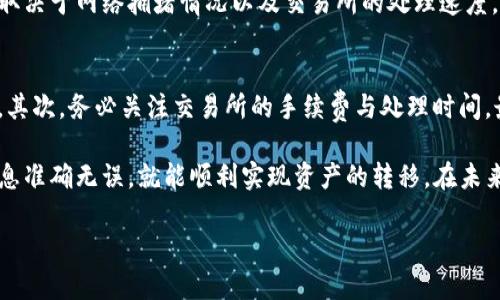 在解释如何将比特币从交易所提现到TP钱包的过程中，下面的步骤将帮助你更好地理解这一过程。

第一步：选择合适的交易所
首先，选择一个你常用或者信任的交易所来进行比特币的交易。市场上有许多交易所，如币安（Binance）、火币（Huobi）、Coinbase等，它们都提供比特币的买卖服务。确保你选择的交易所拥有良好的安全保障以及较低的手续费。

第二步：创建TP钱包
在提取比特币之前，你需要有一个TP钱包。如果你还没有账户，需要先下载TP钱包的应用程序，并按照指引进行注册和设置。在创建钱包的过程中，请记得妥善保管钱包的助记词，因为失去它将意味着无法访问你的资金。

第三步：获取TP钱包地址
在TP钱包中，找到“接收”或“钱包地址”的选项。这将显示一个字符串数字，即你的TP钱包地址。这是你将比特币转入TP钱包所需的关键内容。在这个过程中，确保你复制完整且准确的钱包地址，任何小的错误都可能导致资金丢失。

第四步：登录交易所
打开你选择的交易所，并使用你的账户信息进行登录。输入你的电子邮件和密码，如果你设置了双重验证，也需要输入相关的验证码。

第五步：选择提现
登录后，找到“钱包”或“资金管理”部分，点击“提现”或“提币”的选项。在这里你可以选择要提取的加密货币类型，找到比特币（BTC），然后进入下一步。

第六步：输入TP钱包地址
在提现页面，系统会要求你输入接收地址。在此处粘贴之前复制的TP钱包地址。一定要再次检查确认，确保它与TP钱包中的地址完全一致。

第七步：输入提现金额
接下来，输入你打算提取的比特币金额。在这一环节，请务必注意交易所的提现限制，以及可能产生的手续费。大部分交易所都会显示最低提现金额和手续费，确保你的提现金额符合要求。

第八步：确认提现信息
在提交提现申请之前，系统通常会显示一个确认页面，其中包括你输入的TP钱包地址和提取的金额。请仔细核对所有信息，确保没有错误。

第九步：完成提现操作
如果所有信息都无误，点击“确认”或“提交”。系统可能会发送一封包含验证码的电子邮件或者要求你进行短信验证以确保你是授权用户。完成验证后，你的提现请求将被处理。

第十步：等待到账
一般来说，从交易所提现到TP钱包的过程需要一定时间，可能从几分钟到几小时不等，具体取决于网络拥堵情况以及交易所的处理速度。你可以在交易所的提现记录中查看提现状态，同时在TP钱包中查看是否到账。

注意事项
在进行比特币提现时，有几点需要特别注意：首先，确保不误操作将比特币发送到错误地址。其次，务必关注交易所的手续费与处理时间。最后，尽量在网络稳定的情况下进行交易，以避免因网络延误造成的资金损失。

总结来说，从交易所提取比特币到TP钱包的过程并不复杂，只要按照以上步骤操作，确保信息准确无误，就能顺利实现资产的转移。在未来的加密货币投资中，牢记这些注意事项，将为你的资产提供更好的安全保障。

2025年必看的比特币提现秘籍：立即学会如何将BTC提到TP钱包