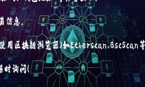 要查看TP钱包地址信息，可以按照以下步骤进行：

1. **下载TP钱包**：首先，确保你已经下载并安装了TP钱包应用。TP钱包通常可以在各大应用商店（如Google Play Store或Apple App Store）中找到。

2. **创建或导入钱包**：如果你还没有钱包，需要创建一个新的钱包；如果你已经有钱包，可以按提示导入。

3. **访问钱包信息**：打开TP钱包，进入主界面，你可以看到你的钱包地址。通常，它会在主屏幕上以“地址”或“钱包地址”等标签显示。

4. **查看交易记录**：在TP钱包中，你可以点击“资产”或“交易记录”等选项，以查看发送和接收到的交易信息。

5. **使用区块链浏览器**：如果你想进一步查看与该地址相关的交易详情，可以复制你的钱包地址，并使用区块链浏览器（如Etherscan、BscScan等）进行查询。将地址粘贴在浏览器的搜索框中，便可查看该地址的所有相关信息，比如交易历史、余额等。

确保在任何时候保护好你的钱包和私钥信息，以避免不必要的安全风险。如果你有其他具体问题，欢迎随时询问！