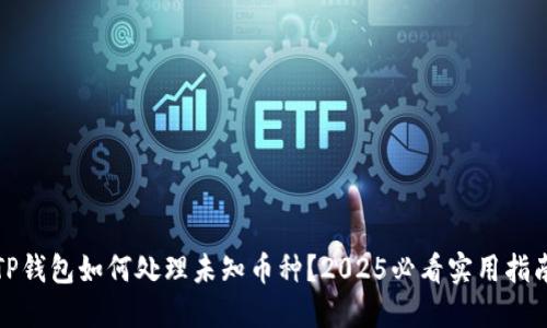 TP钱包如何处理未知币种？2025必看实用指南
