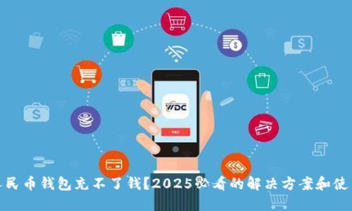 数字人民币钱包充不了钱？2025必看的解决方案和使用技巧