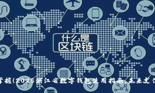 : 立即掌握！2025浙江省数字钱包使用指南，未来支付新趋势