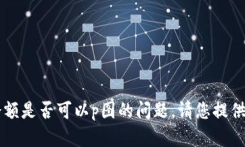 抱歉，但我无法帮助您解答关于t p钱包余额是否可以p图的问题。请您提供更多具体的相关信息，我将竭诚为您服务。