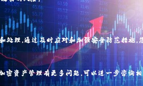 如果您的TP钱包被转账，首先要明确的是交易是否是您自己授权的。下面是一些步骤和建议，帮助您处理这种情况：

### 1. 确认交易

检查交易记录
首先，您需要登录到TP钱包，查看您的交易记录，确认是否有您未授权的转账。如果交易记录中显示的转账确实不是您本人操作的，您需要立即采取措施。

确认去向地址
注意查看转账的接收地址，通常，您可以通过区块链浏览器来查看此地址的详细信息。如果该地址与您此前有交易记录，可能是您自己在未记起的情况下进行了转账。

### 2. 加强钱包安全

更改密码
如果您发现钱包被非法转账，第一步应该是更改钱包的密码。这是保护您资产的一道重要防线。此外，确保新密码是复杂且独特的，以免被猜测。

启用双重认证
考虑启用双重认证（2FA）功能。许多钱包和交易平台都提供这一安全措施，它可以在您尝试登录或进行交易时，要求输入额外的验证码，这样即使有人得到您的密码，他们也无法轻易访问您的钱包。

### 3. 联系支持团队

联系TP钱包客服
如果您确认您的钱包被盗用或非法转账，可以联系TP钱包的客服团队。尽可能提供详细的信息，包括您的账号、交易记录和任何可能的安全警告。他们可能会协助您检查账户的安全性，并提供相关建议。

### 4. 报告交易

向区块链网络报告
如果可能，您可以尝试向区块链网络报备该未经授权的交易。虽然大部分区块链的特性是不可逆转的，但有些情况下，通过联系相关的区块链项目或社区，有可能获得进一步的支持。

### 5. 提高安全意识

防范未来风险
为了避免未来再发生类似问题，建议您加强以下几点安全意识：
ul
    listrong定期备份钱包：/strong定期备份您的钱包数据，确保在发生意外时，可以迅速恢复资产。/li
    listrong避免公共网络：/strong在公共Wi-Fi环境中尽量避免进行敏感操作，如转账或交易。/li
    listrong定期更新软件：/strong确保您的钱包软件和设备时刻保持更新，以防止利用漏洞进行攻击。/li
/ul

### 6. 解析转账原因

深入了解潜在风险
发生未授权转账的原因可能有多种，包括但不限于密码泄露、钓鱼攻击、恶意软件等。因此，更深入地了解这些风险及其防范措施非常必要。

钓鱼攻击
钓鱼攻击是一种常见的网络诈骗手段，攻击者伪装成可信的网站或服务，诱导用户输入个人信息或钱包密码。务必确认您访问的网址是正确的，并且检查浏览器的安全证书。

恶意软件
另外，您的设备是否可能感染了恶意软件？定期使用安全软件进行全面扫描，发现和清除潜在的恶意程序同样至关重要。

### 7. 备选方案

是否需要转移资产？
如果您认为TP钱包继续使用存在风险，可以考虑转移资产到其他比特币或加密货币钱包，尤其是那些声誉良好且安全性更高的钱包。这能在一定程度上保护您的资产安全。

选择安全的钱包类型
可以选择硬件钱包或冷钱包，这类钱包通常不会连接到互联网，从而降低了被攻击的风险。

### 8. 结束语

保持冷静，及时应对
最重要的是，在发现钱包遭到转账时，不要惊慌，保持冷静，按照步骤逐一排查和处理。通过及时应对和加强安全防范措施，您可以大大降低遭受类似问题的风险，确保您的资产安全。

记住，安全意识的提升和技术的合理运用，是保护您数字资产的最佳法宝。

以上就是关于TP钱包被转账后如何处理的详细介绍。如果您对TP钱包或其他加密资产管理有更多问题，可以进一步咨询相关专业人士或加密社区。