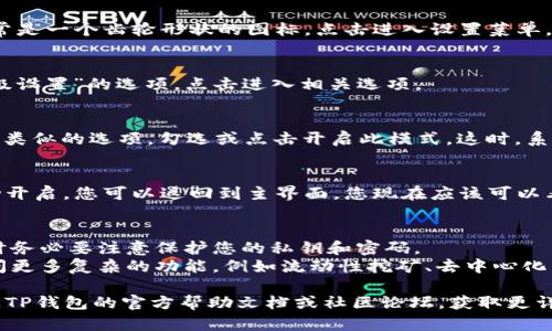 要在TP钱包中开启高级模式，您可以按照以下步骤进行操作：

### 步骤1：打开TP钱包
首先，确保您已经下载并安装了TP钱包，并打开应用程序。

### 步骤2：登录您的账户
如果您已注册账户，请输入您的登录信息，进行登录。如果您还没有账户，您需要先注册一个新账户。

### 步骤3：进入设置
在钱包的主界面上，找到右上角的设置图标，通常是一个齿轮形状的图标。点击进入设置菜单。

### 步骤4：找到高级模式选项
在设置菜单中，您可能会看到“安全设置”或“高级设置”的选项。点击进入相关选项。

### 步骤5：开启高级模式
在高级设置中，您可能会看到“开启高级模式”或类似的选项。勾选或点击开启此模式。这时，系统可能会要求您输入密码或进行其他安全验证。

### 步骤6：确认设置
完成上述步骤后，系统会提示您高级模式已成功开启。您可以返回到主界面，您现在应该可以看到一些新的功能和选项。

### 注意事项：
1. **安全性**: 开启高级模式后，在进行交易时务必要注意保护您的私钥和密码。
2. **功能介绍**: 在高级模式下，您将能够访问更多复杂的功能，例如流动性挖矿、去中心化交易所等。

如果您在以上步骤中遇到任何问题，建议您查阅TP钱包的官方帮助文档或社区论坛，获取更详细的支持信息。