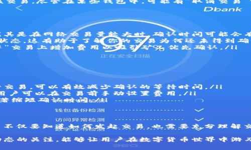 在数字货币交易的背景下，TP钱包的用户常常会遇到“交易确认中”这种状态的情况。此时，一些用户可能会想要取消正在进行的交易。在讨论能否取消“确认中”的交易之前，我们需要先了解一些关于区块链交易的基础知识。

区块链交易的基本概念
区块链是一种去中心化的数据库技术，所有交易在被确认之前，会经过矿工的验证，并记录在公共账本上。一旦交易在区块链上得到确认，就不可更改或撤销。因此，区块链交易具有不可逆转性，这也是大多数用户在进行数字货币交易时需要谨慎考虑的重要原因之一。

TP钱包中的交易状态
在TP钱包中，交易状态有几种不同的标识，如“待处理”、“确认中”和“已完成”。当交易状态显示为“确认中”时，表示该交易正在等待网络节点的确认。通常情况下，这一过程可能会因为网络拥堵而有所延迟。

确认中的交易是否可以取消？
针对“确认中”的交易，通常情况下是不能被取消的。这是因为一旦交易信息已经被广播到网络中，网络中的节点就会开始处理该交易。尽管在某些钱包中，可能有“取消交易”或“重发交易”的选项，但这通常只适用于“待处理”的状态，而非“确认中”。

如何处理“确认中”的交易
如果你正面临“确认中”的交易，有以下几种处理方法：
ul
listrong耐心等待：/strong由于区块链网络中的矿工是在竞争中确认交易，很多时候只需耐心等待，交易就会自动得到确认。尤其是在网络交易量较大时，确认时间可能会有所延长。/li
listrong查看网络拥堵情况：/strong使用一些区块链浏览器，如Etherscan等，可以查看当前网络的拥堵情况以及你的交易的状态。这有助于了解你的交易为何还未得到确认。/li
listrong增加交易费用：/strong一些钱包允许用户通过支付更高的交易费用来加快确认速度。若经济条件允许，考虑在“确认中”交易上增加费用以吸引矿工优先确认。/li
/ul

防止未来交易被卡在“确认中”
为了避免未来交易被卡在“确认中”，用户可以采取以下几种策略：
ul
listrong关注网络情况：/strong在进行大额交易时，事先检查网络拥堵情况，选择合适的时间进行交易。当网络较为顺畅时进行交易，可以有效减少确认的等待时间。/li
listrong适当设置交易费用：/strong选择适当的手续费，手续费过低可能导致交易优先级下降，进而延迟确认。在某些钱包中，用户可以在交易前手动设置费用。/li
listrong使用快速确认服务：/strong有些交易所和钱包提供快速确认服务，这可能需要支付额外的费用，但能在某些情况下显著缩短确认时间。/li
/ul

总结
总的来说，在TP钱包中，“确认中”的交易一般来说是无法取消的。在进行数字货币交易时，具备一定的区块链知识非常重要，用户不仅要知道如何发起交易，也需要充分理解交易被确认的流程及影响因素。通过合理规划交易时间和费用，用户可以有效地管理自己的交易体验，减少“确认中”状态的发生。

未来，随着区块链技术的不断发展和，可能会有更多高效的解决方案出现，让用户的交易体验愈加流畅。因此，保持对最新技术动态的关注，能够让用户在数字货币世界中游刃有余。