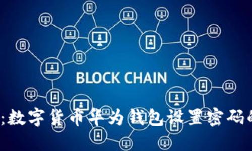 2025必看：数字货币华为钱包设置密码的终极指南