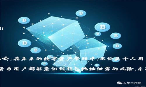 加密货币钱包地址泄露要紧么？

什么是加密货币钱包地址？
加密货币钱包地址是用户在区块链网络中用于接收和发送数字资产的唯一标识符。它通常由一串字母和数字组成，与用户的私钥相对应。有人可能认为这个地址只是一个普通的名称，但实际上，它在加密货币的运作中扮演着至关重要的角色。

钱包地址泄露的风险
当加密货币钱包地址泄露时，用户的安全性就面临重大风险。虽然大多数人可能会认为钱包地址是公开的，泄露似乎不值得关注，然而，这种想法是错误的。其实，一个钱包地址的泄露可能意味着不可逆转的损失。

首先，攻击者可以利用已知钱包地址跟踪其交易活动。这种透明性是区块链的特性之一，任何人都可以查看区块链上的交易记录。因此，当你的钱包地址被公开时，攻击者可以观察你的交易模式，甚至预判你何时会进行大额交易。这无疑会为潜在的攻击提供机会。

其次，虽然钱包地址本身不意味着访问权限，但是在某些情况下，攻击者可能通过社交工程手段，诱导用户泄露更多的个人信息，从而获得对钱包的控制。比如，他们可能会试图让你相信某个交易是合法的，从而索要你的私钥。这种情况下，钱包地址泄露无疑增加了被骗的风险。

如何保护钱包地址？
那么，我们该如何保护自己的加密货币钱包地址呢？以下是一些有效的建议：

ul
listrong使用多个地址：/strong不要将一个地址用于所有的交易。你可以为不同的用途创建不同的钱包地址，这样即使一个地址泄露，其他地址仍然保持安全。/li
listrong避免社交媒体暴露：/strong不要在公众平台上分享你的钱包地址，尤其是在讨论区或社交媒体上发布任何与数字资产相关的信息时都要小心。/li
listrong启用双重认证：/strong在使用钱包和交易所时，启用双重认证，以增加额外的保护层。/li
listrong使用硬件钱包：/strong硬件钱包比软件钱包更安全，它们将私钥存储在离线设备中，减少了被黑客攻击的风险。/li
/ul

钱包地址泄露后的应对措施
若发现自己的钱包地址被泄露，及时采取行动显得尤为重要。你可以考虑以下步骤：

ul
listrong立即更换地址：/strong创建一个新的钱包地址，并将所有资金转移到新地址中。尽快进行此操作，以防止潜在的损失。/li
listrong监控账户活动：/strong持续监控你的账户活动，一旦出现异常，及时采取行动。/li
listrong增强安全措施：/strong审视和提升你钱包的安全措施，包括更改密码、启用双重认证等。/li
/ul

总结
加密货币钱包地址的泄露虽然不是直接的威胁，但却可能带来潜在的风险。随着数字货币的普及，保护钱包地址的重要性不言而喻。在未来的数字资产管理中，无论是个人用户还是企业都有必要提高警惕，采取有效措施来保障资金的安全。只有这样，才能在这个高速发展的数字经济环境中安心前行。 

总的来说，加密货币的世界是一把双刃剑。它为我们提供了便捷的资产管理方式，但同时也带来了新的安全挑战。希望每个加密货币用户都能意识到钱包地址泄露的风险，采取措施来保护自身的数字财富。

加密货币,钱包地址,安全风险,数字资产/guanjianci
