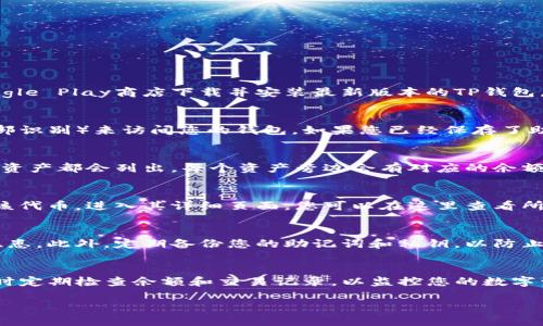 要查看TP钱包（TokenPocket钱包）的余额，您可以按照以下步骤进行：

步骤一：打开TP钱包应用
首先，确保您已经在手机上安装了TP钱包应用。如果还没有，请前往App Store或Google Play商店下载并安装最新版本的TP钱包。

步骤二：登录您的钱包
打开TP钱包应用后，您需要使用您的助记词、私钥或其他登录方式（如指纹解锁或面部识别）来访问您的钱包。如果您已经保存了助记词，请确保在安全的环境中进行操作，以避免信息泄露。

步骤三：查看余额
登录后，您会看到主界面，此时可以查看您的钱包余额。在主界面中，所有支持的数字资产都会列出，每个资产旁边会有对应的余额信息。您可以通过点击某个资产来获取更详细的信息，例如今天的价格、历史图表等。

步骤四：检查更多信息
如果您想查看特定代币的更详细信息，比如交易记录、发送或接收的历史，可以点击该代币，进入其详细页面。您可以在这里查看所有与该代币相关的交易历史，并进行必要的操作。

其他注意事项
请注意，确保您的应用始终保持更新，以防止由于应用老旧导致的任何可能的安全隐患。此外，定期备份您的助记词和私钥，以防止丢失。保存时请采取安全措施，避免在网络上存储私钥。

总结
通过以上简单的步骤，您可以轻松地查看TP钱包的余额。务必确保您的钱包安全，同时定期检查余额和交易记录，以监控您的数字资产情况。

希望这能帮助到您！如果还有其他问题，欢迎随时询问。