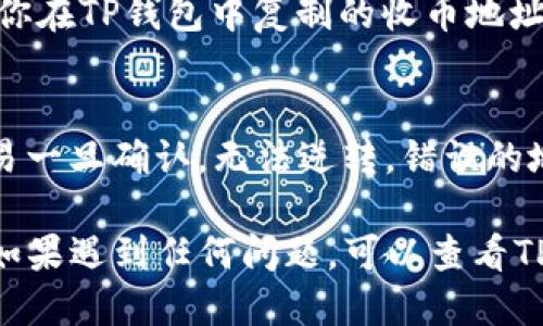 使用TP钱包接收USDT的地址可以通过以下步骤获得：

步骤一：打开TP钱包
首先，确保你的移动设备上安装了TP钱包应用。如果尚未安装，可以从应用商店或官方网站下载并安装。

步骤二：登录账户
使用你的账户身份信息登录TP钱包。如果你是新用户，需要先注册一个账户。

步骤三：找到USDT
在主界面中，查找“资产”或者“钱包”部分。一般情况下，TP钱包会自动列出你的所有数字资产。找到USDT（泰达币）并点击进入其详细页面。

步骤四：获取收币地址
在USDT页面中，通常会有“接收”或“收款”选项。点击该选项后，系统会生成你的USDT收币地址。这个地址是以“0x”开头的字符串，复制该地址以便后续使用。

步骤五：使用收币地址
打开你要发送USDT的交易平台或钱包，选择发送USDT，然后将你在TP钱包中复制的收币地址粘贴到接收地址栏中。输入发送的金额，并确认交易。

注意事项
在发送USDT之前，请务必检查地址是否正确。因为数字货币交易一旦确认，无法逆转，错误的地址会导致资金丢失。

通过以上步骤，你便可以顺利获取TP钱包中的USDT收币地址。如果遇到任何问题，可以查看TP钱包的帮助文档或联系其客服支持。