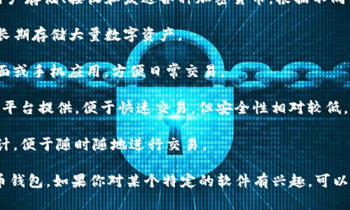数字货币钱包通常被称为“加密钱包”或“数字钱包”。这些软件和应用程序允许用户存储、接收和发送各种加密货币。根据不同的功能和安全性，加密钱包可以分为几类，以下是一些常见的数字货币钱包软件：

1. **硬件钱包**：如Ledger、Trezor，这些钱包是实体设备，提供高安全性，适合长期存储大量数字资产。
  
2. **软件钱包**：常见的有Exodus、Atomic Wallet、Coinomi等，这些通常为桌面或手机应用，方便日常交易。

3. **在线钱包**：如Coinbase、Binance、Blockchain.info等，这些钱包由第三方平台提供，便于快速交易，但安全性相对较低。

4. **移动钱包**：例如Trust Wallet、MetaMask等，这些钱包专为手机用户设计，便于随时随地进行交易。

每种钱包都有其独特的功能和优势，用户可以根据自身需求选择合适的数字货币钱包。如果你对某个特定的软件有兴趣，可以进一步深入了解它的特点和使用方法。