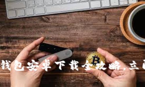 2025必看！加密货币钱包安卓下载全攻略，立即掌握安全投资秘诀！