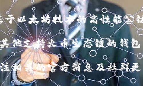 关于火币生态链（HECO）与TP钱包的关系，TP钱包目前并不直接支持火币生态链的资产管理。然而，火币生态链是一个基于以太坊技术的高性能公链，为用户提供了便捷的资产交易和智能合约功能。TP钱包则是一款多链支持的数字货币钱包，主要焦点在于安全、易用。

如果你希望使用火币生态链的资产，通常需要寻找那些支持HECO链的钱包或交易平台。火币自身交易所提供的服务或其他支持火币生态链的钱包可能是更理想的选择。

在使用区块链和数字资产管理时，发展迅速的生态系统和各种钱包功能使得信息保持更新非常重要。因此，建议经常关注相关的官方消息及社群更新，以获取最准确和及时的信息。