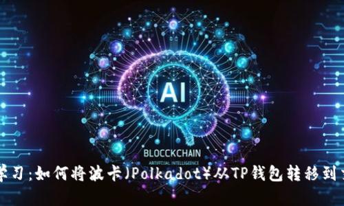 立即学习：如何将波卡（Polkadot）从TP钱包转移到交易所