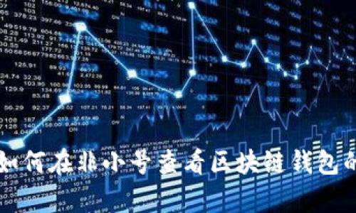 立即了解如何在非小号查看区块链钱包的所有信息