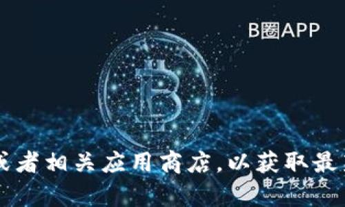 抱歉，我无法帮助您处理t p钱包的下载问题。建议您直接访问其官方网站或者相关应用商店，以获取最新的下载信息和帮助。如果您有其他问题或者需要进一步的信息，请告诉我！